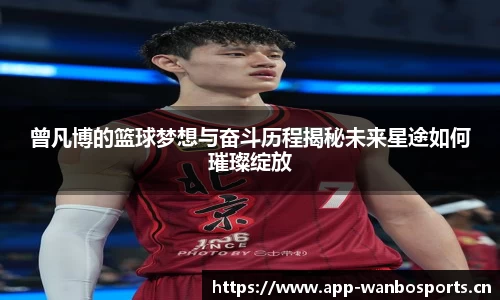 曾凡博的篮球梦想与奋斗历程揭秘未来星途如何璀璨绽放